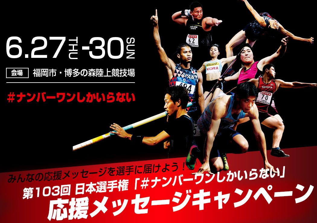 ＃ナンバーワンしかいらない」応援メッセージキャンペーン。：第103回 日本陸上競技選手権大会 - The 103nd JAAF Athletics Championships